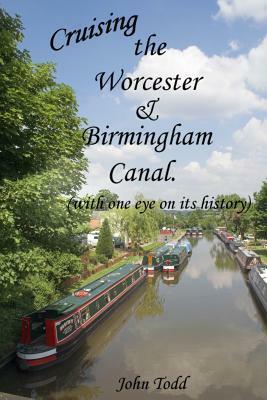 Cruising the Worcester & Birmingham Canal (with one eye on its history) by John Todd