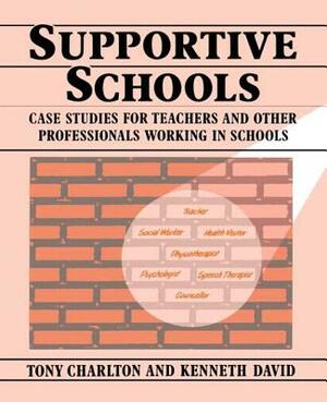 Supportive Schools: Case Studies for Teachers and Other Professionals Working in Schools by Tony Charlton, Kenneth David