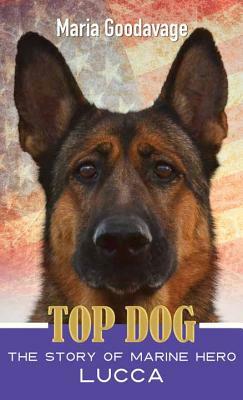 Top Dog: The Story of Marine Hero Lucca by Maria Goodavage