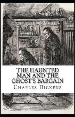 The Haunted Man and the Ghost's Bargain Illustrated by Charles Dickens