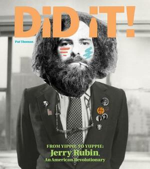 Did It! from Yippie to Yuppie: Jerry Rubin, an American Revolutionary by Pat Thomas