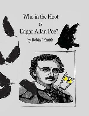 Who in the Hoot is Edgar Allan Poe? by Robin J. Smith