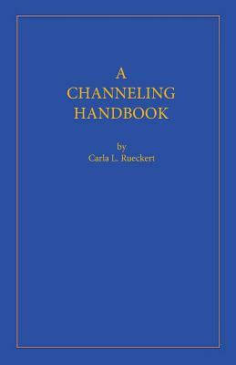 A Channeling Handbook by Carla L. Rueckert