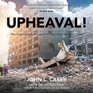 Upheaval!: Why Catastrophic Earthquakes Will Soon Strike the United States by Dong Choi, John L. Casey, Ole Humlum, Fumio Tsunoda
