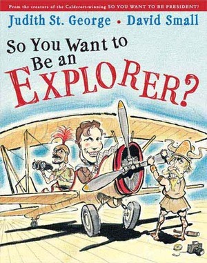 So You Want to Be an Explorer? by David Small, Judith St. George