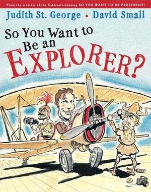 So You Want to Be an Explorer? by Judith St. George, David Small