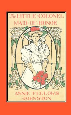 The Little Colonel: Maid of Honor by Annie Johnston