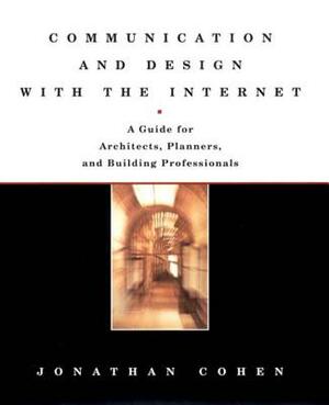 Communication and Design with the Internet: A Guide for Architects, Planners, and Building Professionals by Jonathan Cohen