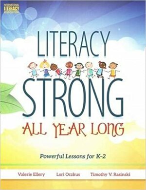 Literacy Strong All Year Long: Powerful Lessons for K¬2 by Valerie Ellery, Timothy V. Rasinski, Lori Oczkus