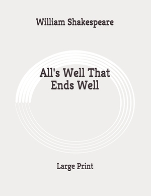 All's Well That Ends Well: Large Print by William Shakespeare