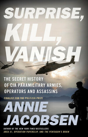 Surprise, Kill, Vanish: The Secret History Of CIA Paramilitary Armies, Operators, And Assassins by Annie Jacobsen