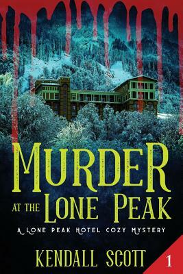 Murder at the Lone Peak: Cozy Mystery by Kendall Scott