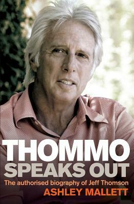 Thommo Speaks Out: The Authorised Biography of Jeff Thomson by Ashley Mallett