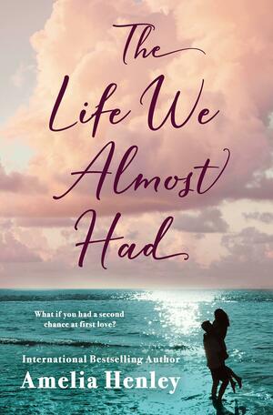 The Life We Almost Had by Amelia Henley