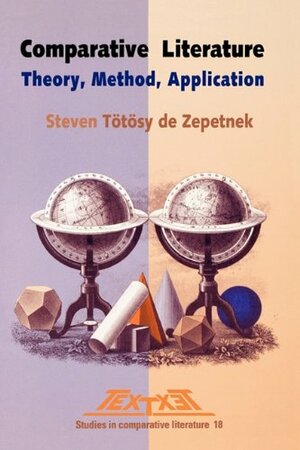 Comparative Literature: Theory, Method, Application by Steven Tötösy de Zepetnek