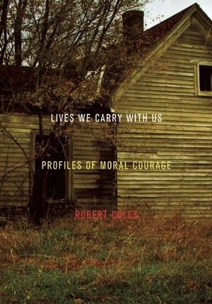 Lives We Carry with Us: Profiles of Moral Courage by Robert Coles, David D. Cooper