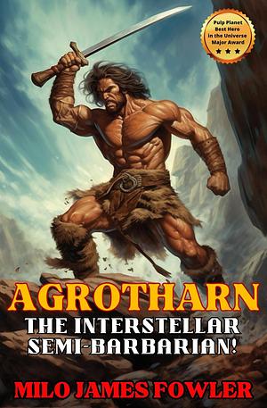AGROTHARN the Interstellar Semi-Barbarian! by Milo James Fowler