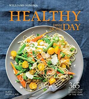 Healthy Dish of the Day: 365 Recipes for every day of the year (Williams-Sonoma) by Kate McMillan