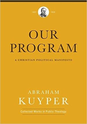 Our Program: A Christian Political Manifesto by Jordan J. Ballor, Melvin Flikkema, Abraham Kuyper