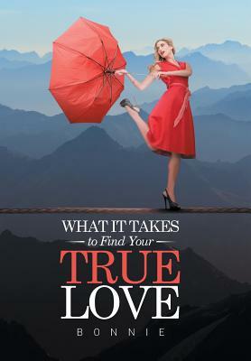 What It Takes to Find Your True Love by Bonnie