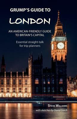 Grump's Guide to London: An American-Friendly Guide to Britain's Capital by Steve Williams