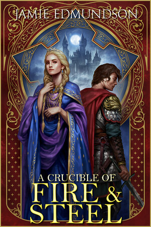A Crucible of Fire and Steel by Jamie Edmundson