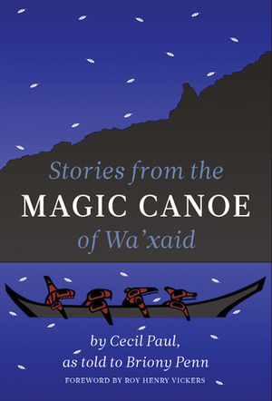 Stories from the Magic Canoe of Wa'xaid by Cecil Paul, Roy Henry Vickers, Briony Penn