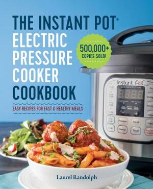 The Instant Pot Electric Pressure Cooker Cookbook: Easy Recipes for Fast & Healthy Meals by Laurel Randolph