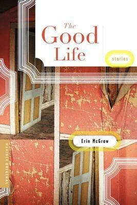 The Good Life: Stories by Erin McGraw