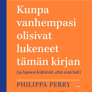 Kunpa vanhempasi olisivat lukeneet tämän kirjan by Philippa Perry