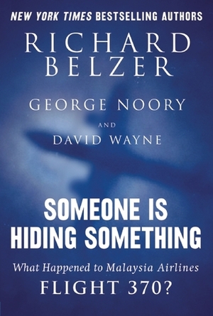 Someone Is Hiding Something: What Happened to Malaysia Airlines Flight 370? by David Wayne, Richard Belzer, George Noory