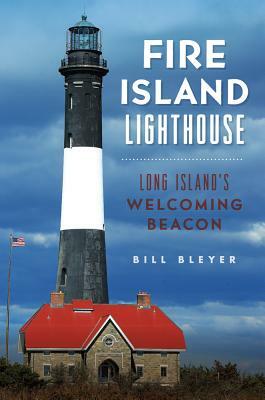 Fire Island Lighthouse: Long Island's Welcoming Beacon by Bill Bleyer