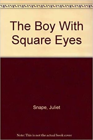 Boy with Square Eyes by Juliet Snape, Charles Snape