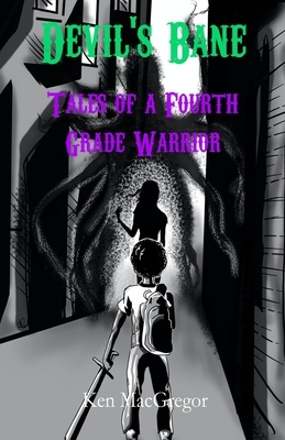 Devil's Bane: Tales of a Fourth Grade Warrior by Ken MacGregor