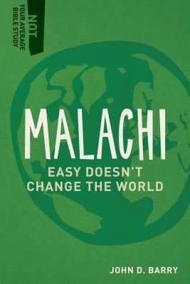 Malachi: Easy Doesn't Change the World by John D. Barry