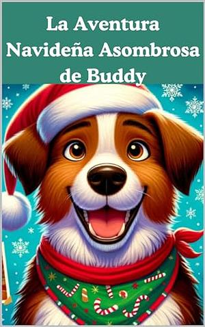 La Aventura Navideña Asombrosa de Buddy: Un Libro Navideño para Niños by Annie Noor