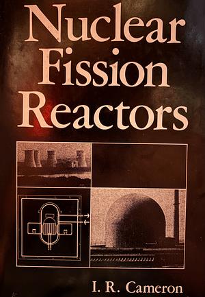 Nuclear Fission Reactors by I. R. Cameron