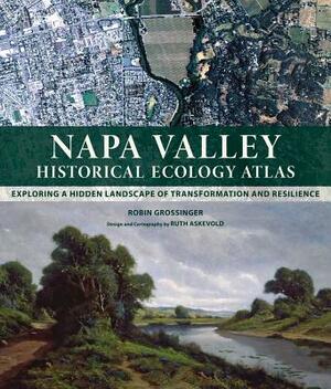 Napa Valley Historical Ecology Atlas: Exploring a Hidden Landscape of Transformation and Resilience by Robin Grossinger