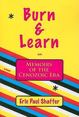 Burn &amp; Learn, Or, Memoirs of the Cenozoic Era by Eric Paul Shaffer