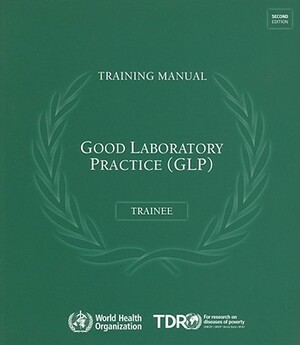 Good Laboratory Practice Training Manual for the Trainee: A Tool for Training and Promoting Good Laboratory Practice (GLP) Concepts in Disease Endemic by World Health Organization