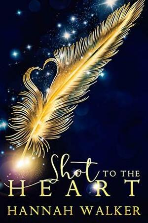 Shot to the Heart by Hannah Walker