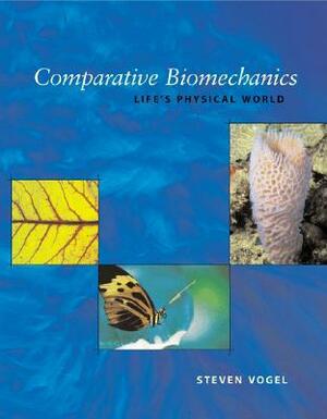 Comparative Biomechanics: Life's Physical World by Steven Vogel