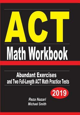 ACT Math Workbook: Abundant Exercises and Two Full-Length ACT Math Practice Tests by Michael Smith, Reza Nazari