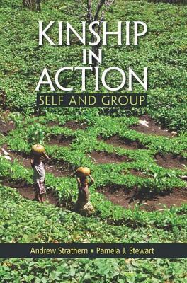 Kinship in Action: Self and Group by Andrew Strathern, Pamela J. Stewart