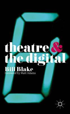 Theatre and the Digital by Bill Blake