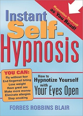 Instant Self-Hypnosis: How to Hypnotize Yourself with Your Eyes Open by Forbes Robbins Blair