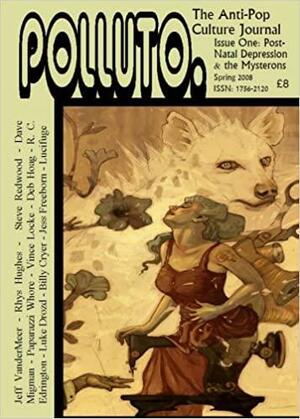 Polluto: Post-natal Depression and the Mysterons by Steve Redwood, Jeff VanderMeer, Jess Freeborn, Vince Locke, Micci Oaten, Luke Drozd, Rhys Hughes, Adam Lowe, Dave Migman, Deb Hoag, R.C. Edrington, Billy Cryer