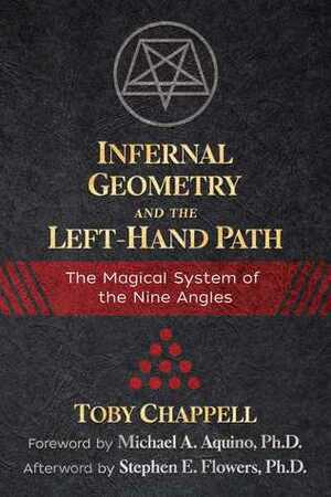 Infernal Geometry and the Left-Hand Path: The Magical System of the Nine Angles by Stephen E. Flowers, Toby Chappell, Michael A. Aquino