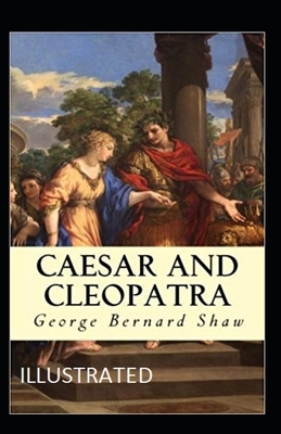 Caesar and Cleopatra Illustrated by George Bernard Shaw
