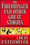 Firebringer and Other Great Stories: 55 Legends That Live Forever by Mae Gerhard, Louis Untermeyer